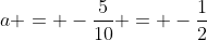 a = -\frac{5}{10} = -\frac{1}{2}