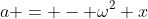 a = - \omega^2 x