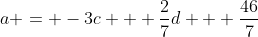 a = -3c + \frac{2}{7}d + \frac{46}{7}