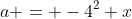 a = -4^2 x