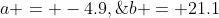 a = -4.9,\;b = 21.1