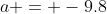a = -9.8~m/s^2