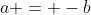 a = -b
