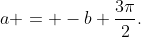 a = -b+\frac{3\pi}{2}.
