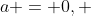 a = 0, ~ b = 3, ~ c = -2
