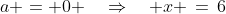 a = 0 \quad\Rightarrow\quad x \,=\,6