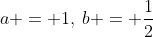 a = 1,\:b = \frac{1}{2}