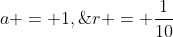 a = 1,\;r = \frac{1}{10}