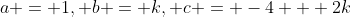 a = 1, b = k, c = -4 + 2k