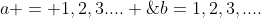 a = 1,2,3.... \;\;\; and \;\;\;b=1,2,3,....