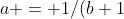 a = 1/(b+1)