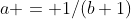 a = 1/(b+1)