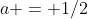 a = 1/2