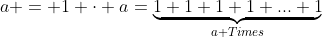 a = 1 \cdot a=\underbrace{1+1+1+1+...+1}_{a Times}