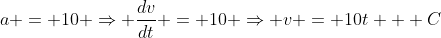 a = 10 \Rightarrow \frac{dv}{dt} = 10 \Rightarrow v = 10t + C