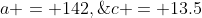 a = 142,\;c = 13.5