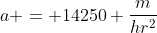 a = 14250 \frac{m}{hr^2}