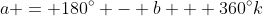 a = 180^{\circ} - b + 360^{\circ}k