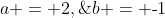 \text{We find that the system has a solution: }\;a = 2,\;b = \text{-}1