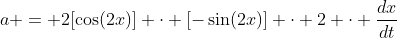 a = 2[\cos(2x)] \cdot [-\sin(2x)] \cdot 2 \cdot \frac{dx}{dt}