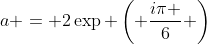 a = 2\exp \left( {\frac{{i\pi }}{6}} \right)