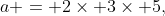 a = 2\times 3\times 5,