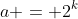 a = 2^k