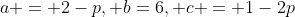 a = 2-p, b=6, c = 1-2p