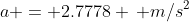 a = 2.7778 \, m/s^2