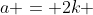 a = 2k 