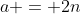 a = 2n