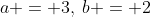 a = 3,\:b = 2