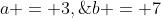 a = 3,\;b = 7
