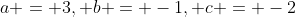 a = 3, b = -1, c = -2