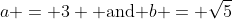 a = 3 \text{ and }b = \sqrt{5}