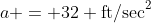 a = 32 \text{ft/sec}^2