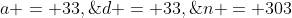 a = 33,\;\;d = 33,\;<br />
\;n = 303