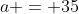 a = 35~m/s^2