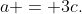 a = 3c.