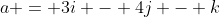 a = 3i - 4j - k