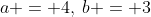 a = 4,\:b = 3