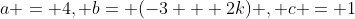 a = 4, b= (-3 + 2k) , c = 1