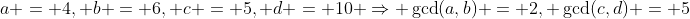 a = 4, b = 6, c = 5, d = 10 \Rightarrow \gcd(a,b) = 2, \gcd(c,d) = 5