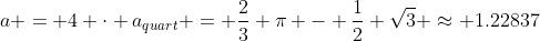 a = 4 \cdot a_{quart} = \dfrac23 \pi - \dfrac12 \sqrt{3} \approx 1.22837