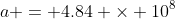 a = 4.84 \times 10^8