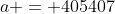 a = 405407