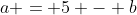 a = 5 - b