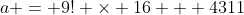 a = 9! \times 16 + 4311
