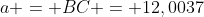 a = BC = 12,0037