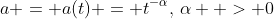 a = a(t) = t^{-\alpha},\,\alpha  > 0